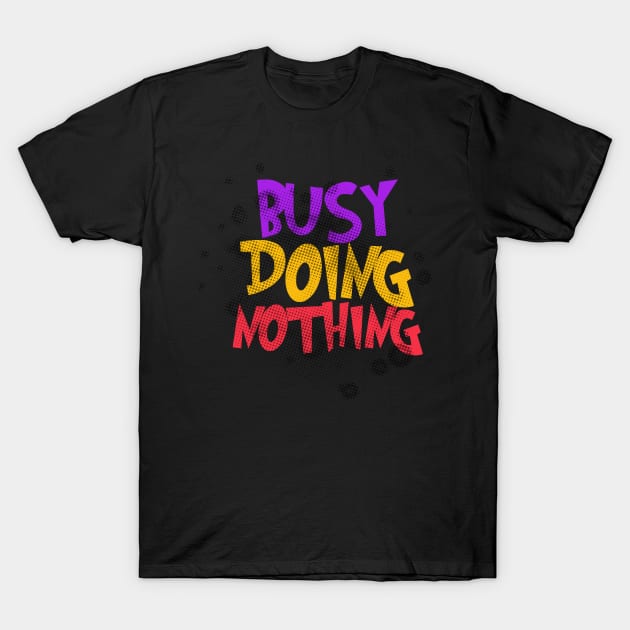 Busy Doing Nothing T-Shirt by Heartfeltarts